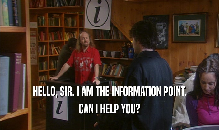 HELLO, SIR. I AM THE INFORMATION POINT.
 CAN I HELP YOU?
 