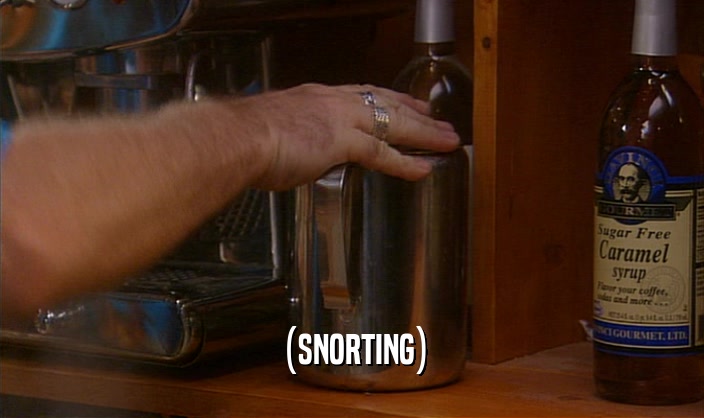 (SNORTING)  