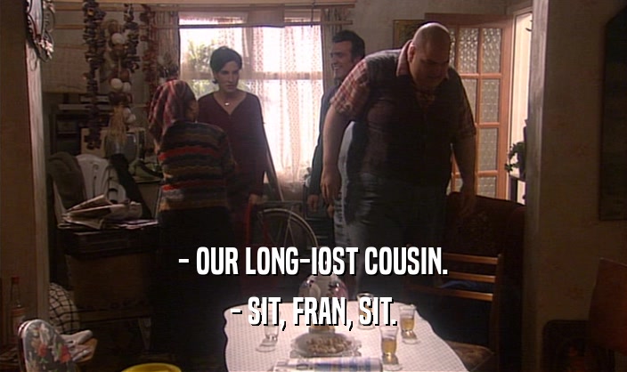 - OUR LONG-IOST COUSIN. - SIT, FRAN, SIT. 