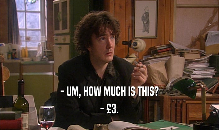 - UM, HOW MUCH IS THIS?
 - 