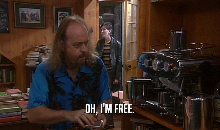 OH, I'M FREE.  