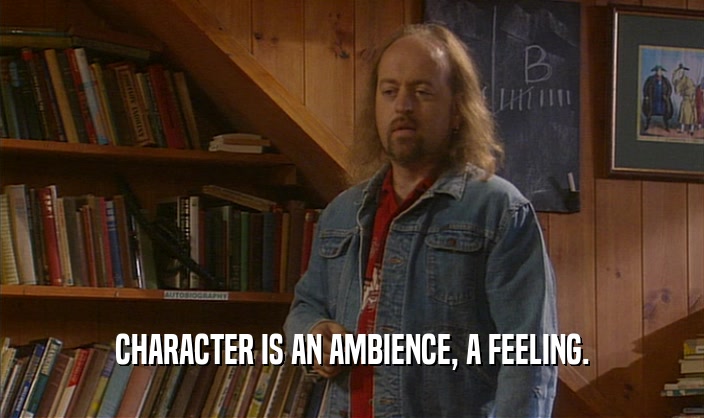 CHARACTER IS AN AMBIENCE, A FEELING.  