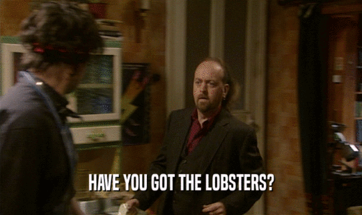 HAVE YOU GOT THE LOBSTERS?
  