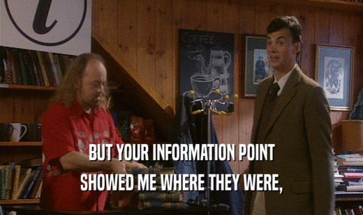 BUT YOUR INFORMATION POINT
 SHOWED ME WHERE THEY WERE,
 