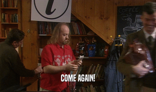 COME AGAIN!  