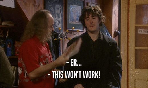 - ER... - THIS WON'T WORK! 