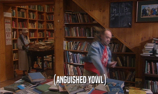 (ANGUISHED YOWL)  