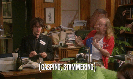 (GASPING, STAMMERING)  