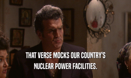 THAT VERSE MOCKS OUR COUNTRY'S NUCLEAR POWER FACILITIES. 