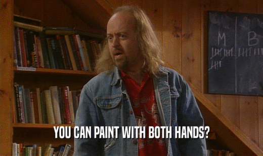 YOU CAN PAINT WITH BOTH HANDS?
  