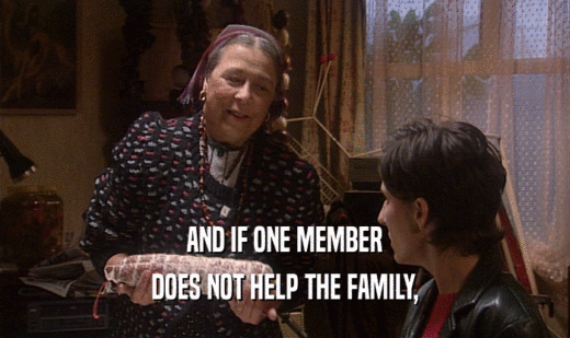 AND IF ONE MEMBER DOES NOT HELP THE FAMILY, 