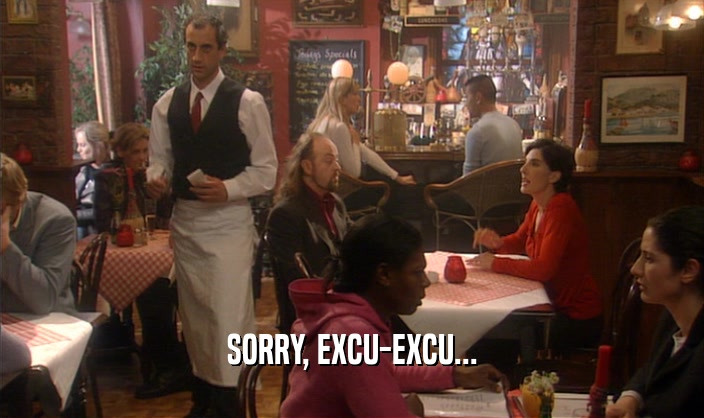SORRY, EXCU-EXCU...  