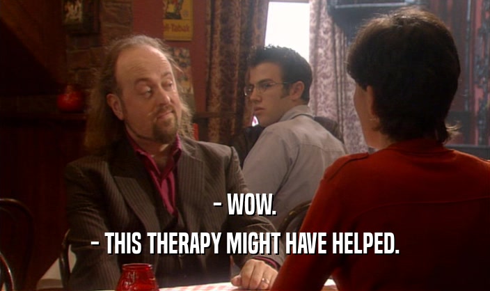 - WOW. - THIS THERAPY MIGHT HAVE HELPED. 