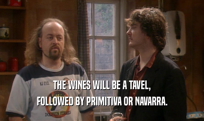 THE WINES WILL BE A TAVEL, FOLLOWED BY PRIMITIVA OR NAVARRA. 