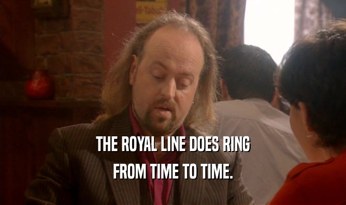 THE ROYAL LINE DOES RING FROM TIME TO TIME. 