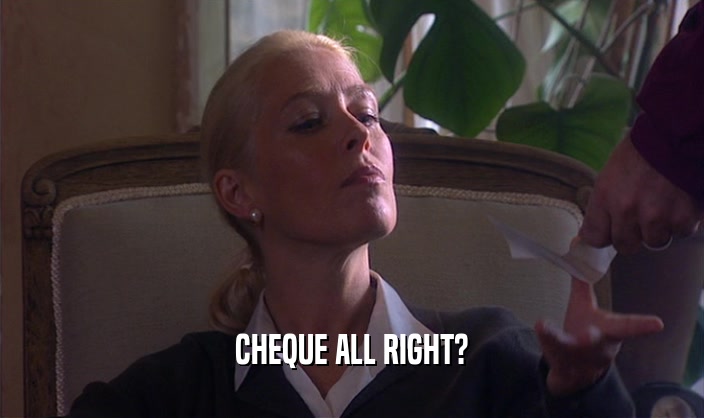 CHEQUE ALL RIGHT?  