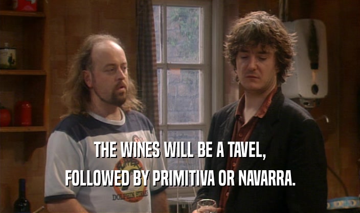 THE WINES WILL BE A TAVEL, FOLLOWED BY PRIMITIVA OR NAVARRA. 
