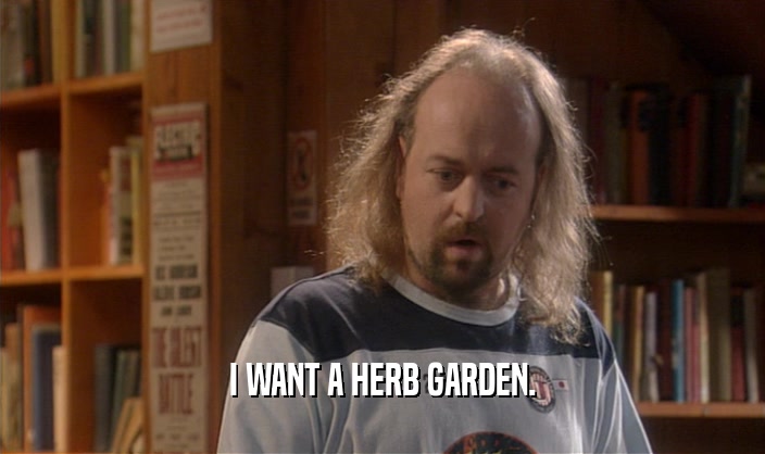 I WANT A HERB GARDEN.  