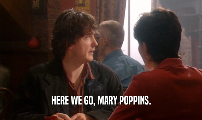 HERE WE GO, MARY POPPINS.  
