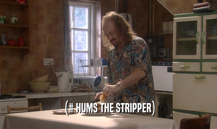 (# HUMS THE STRIPPER)
  