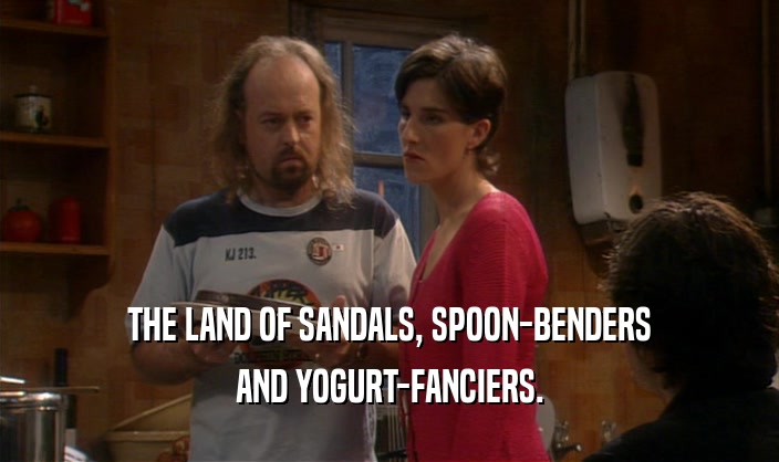 THE LAND OF SANDALS, SPOON-BENDERS
 AND YOGURT-FANCIERS.
 