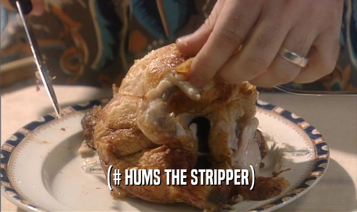 (# HUMS THE STRIPPER)  