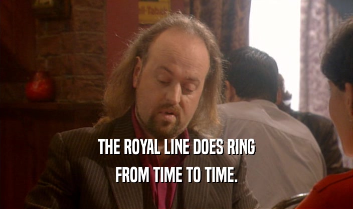 THE ROYAL LINE DOES RING FROM TIME TO TIME. 