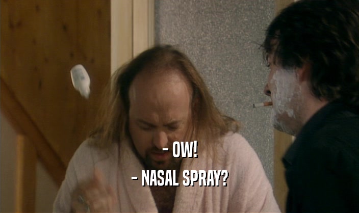 - OW! - NASAL SPRAY? 