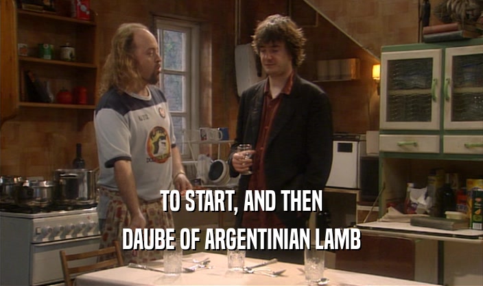 TO START, AND THEN DAUBE OF ARGENTINIAN LAMB 