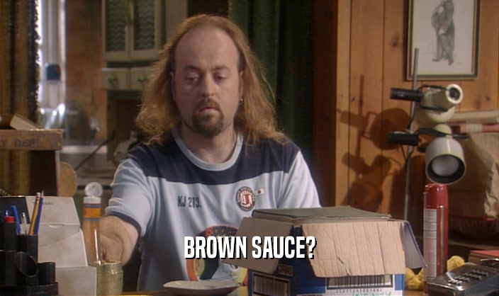 BROWN SAUCE?  