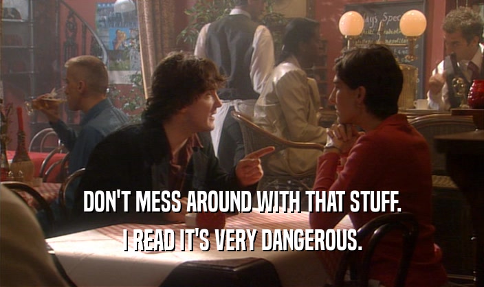 DON'T MESS AROUND WITH THAT STUFF. I READ IT'S VERY DANGEROUS. 