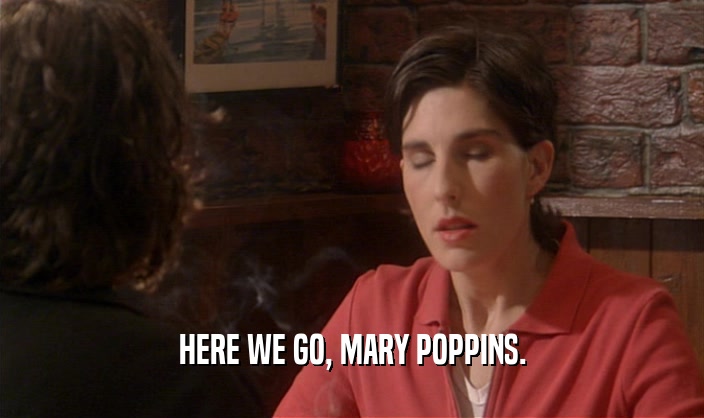 HERE WE GO, MARY POPPINS.  