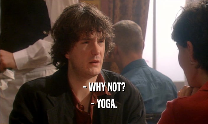- WHY NOT? - YOGA. 