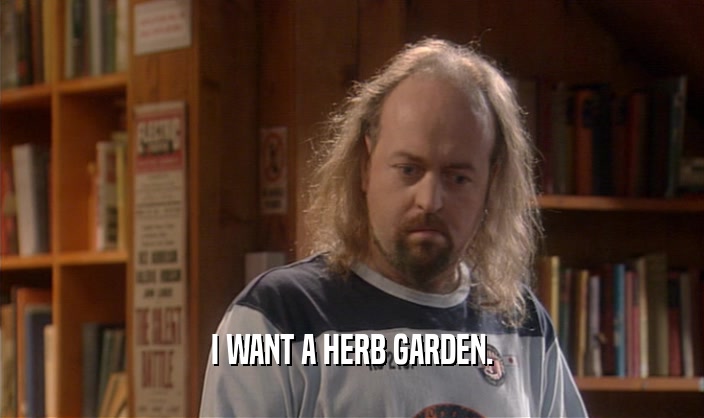 I WANT A HERB GARDEN.  