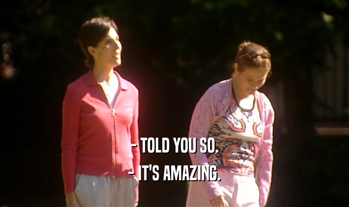 - TOLD YOU SO. - IT'S AMAZING. 