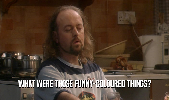 WHAT WERE THOSE FUNNY-COLOURED THINGS?  