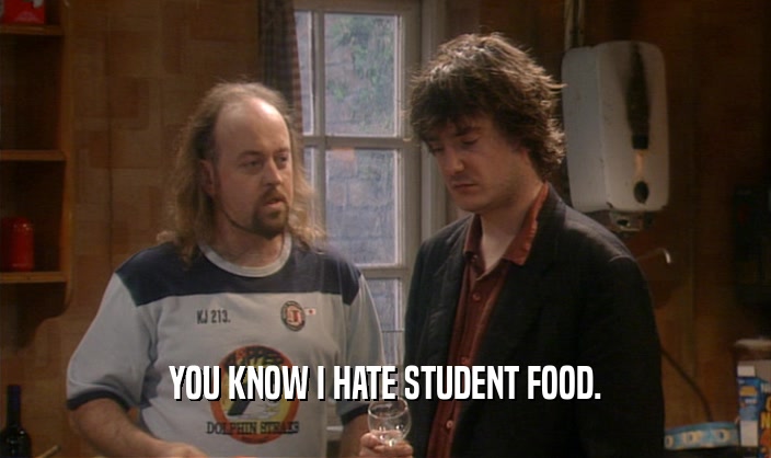 YOU KNOW I HATE STUDENT FOOD.  