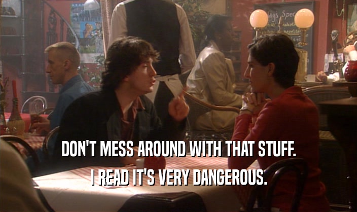 DON'T MESS AROUND WITH THAT STUFF. I READ IT'S VERY DANGEROUS. 