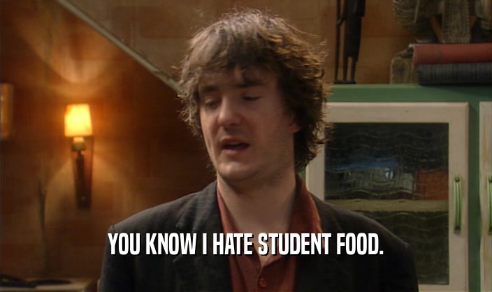 YOU KNOW I HATE STUDENT FOOD.  