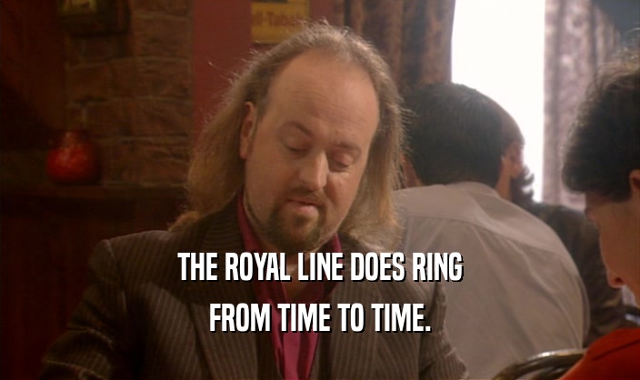 THE ROYAL LINE DOES RING FROM TIME TO TIME. 