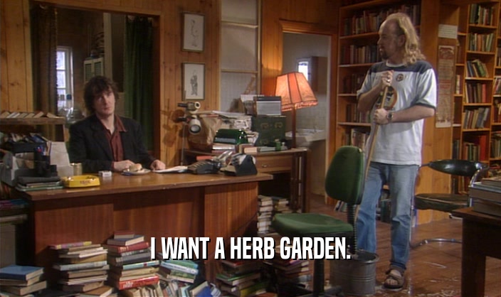 I WANT A HERB GARDEN.  