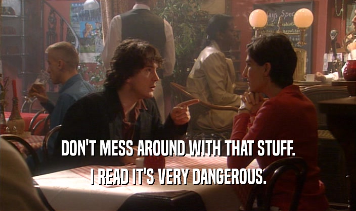 DON'T MESS AROUND WITH THAT STUFF. I READ IT'S VERY DANGEROUS. 