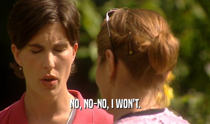 NO, NO-NO, I WON'T.  