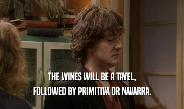THE WINES WILL BE A TAVEL,
 FOLLOWED BY PRIMITIVA OR NAVARRA.
 