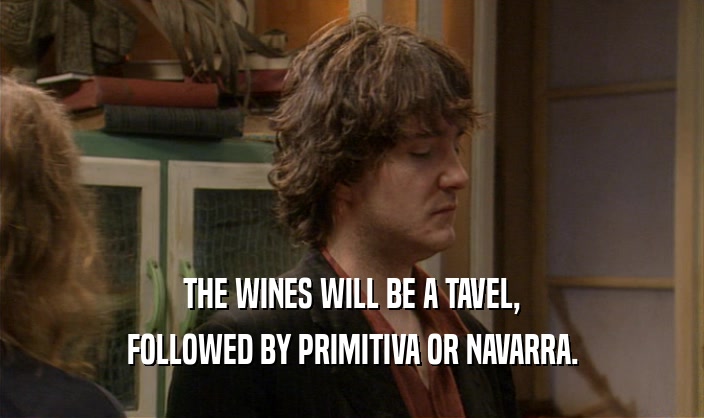 THE WINES WILL BE A TAVEL, FOLLOWED BY PRIMITIVA OR NAVARRA. 