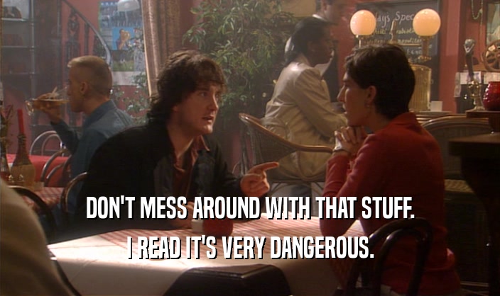 DON'T MESS AROUND WITH THAT STUFF. I READ IT'S VERY DANGEROUS. 