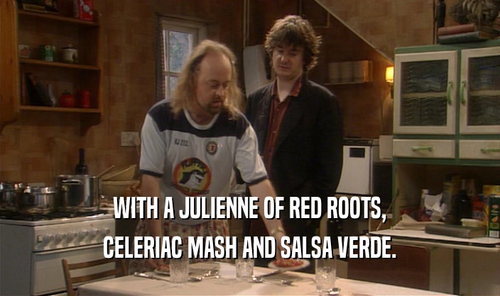 WITH A JULIENNE OF RED ROOTS, CELERIAC MASH AND SALSA VERDE. 