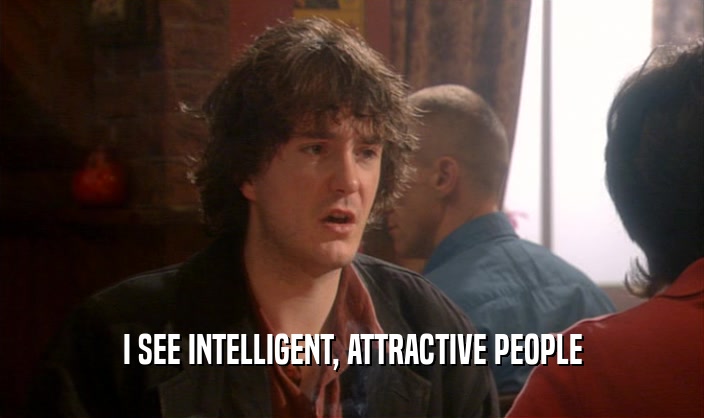 I SEE INTELLIGENT, ATTRACTIVE PEOPLE  