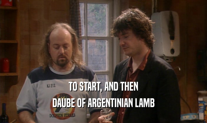 TO START, AND THEN DAUBE OF ARGENTINIAN LAMB 