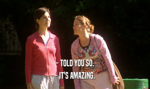 - TOLD YOU SO. - IT'S AMAZING. 